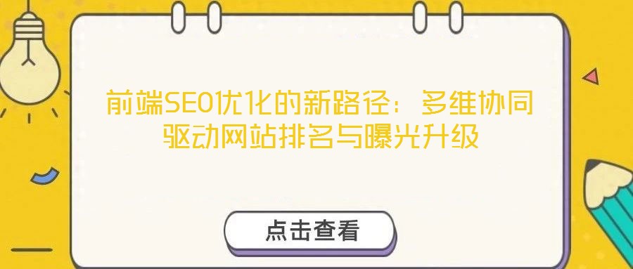前端SEO優(yōu)化的新路徑:多維協(xié)同驅(qū)動網(wǎng)站排名與曝光升級